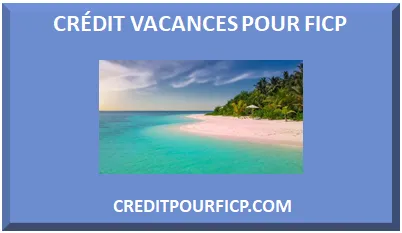 CRÉDIT VACANCES POUR FICP