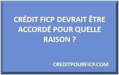 POURQUOI UN PRÊT FICP DEVRAIT ÊTRE ACCORDÉ ?